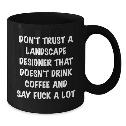Funny Landscape Designer Gifts - 'Don't Trust A Landscape Designer That Doesn't Drink Coffee' Black Coffee Mug, Gifts from Men to Landscape Designer, Unique Christmas Unique Gifts for Friends - Additional