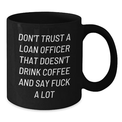 Funny Loan Officer Gifts from Friends for Men - Black Coffee Mug, Don't Trust A Loan Officer That Doesn't Drink Coffee And Say F--k A Lot, Christmas Unique - Additional