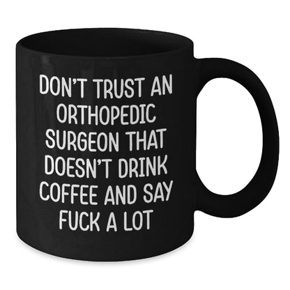 Funny Orthopedic Surgeon Gifts for Men, Black Coffee Mug, Christmas Unique Presents from Friends, 'Don't Trust An Orthopedic Surgeon That Doesn't Drink Coffee And Say F--k A Lot' - Additional