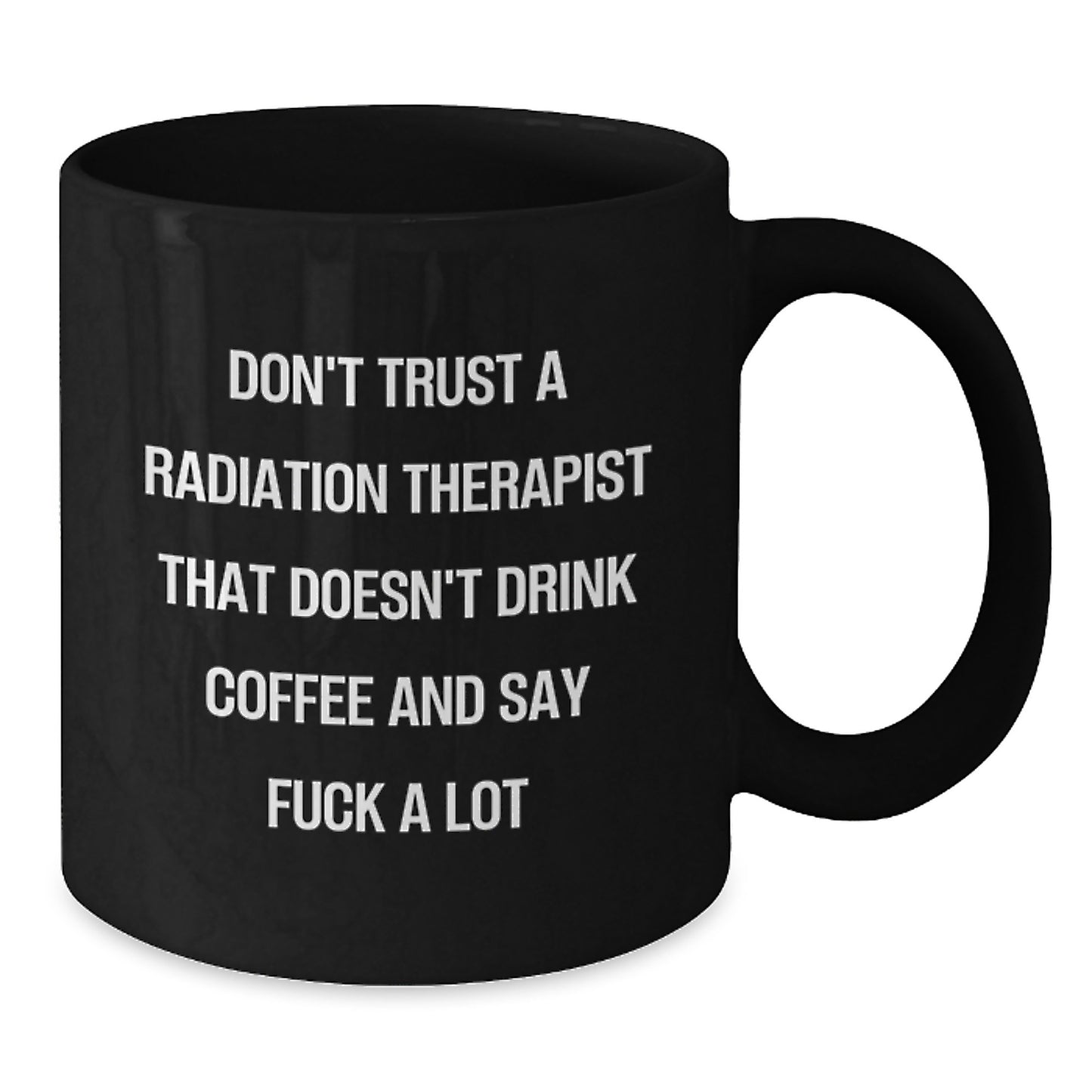 Funny Gifts for Radiation Therapist - Black Coffee Mug - Christmas Unique Presents from Friends and Family - Don't Trust A Radiation Therapist That Doesn't Drink Coffee And Say F--k A Lot - Additional