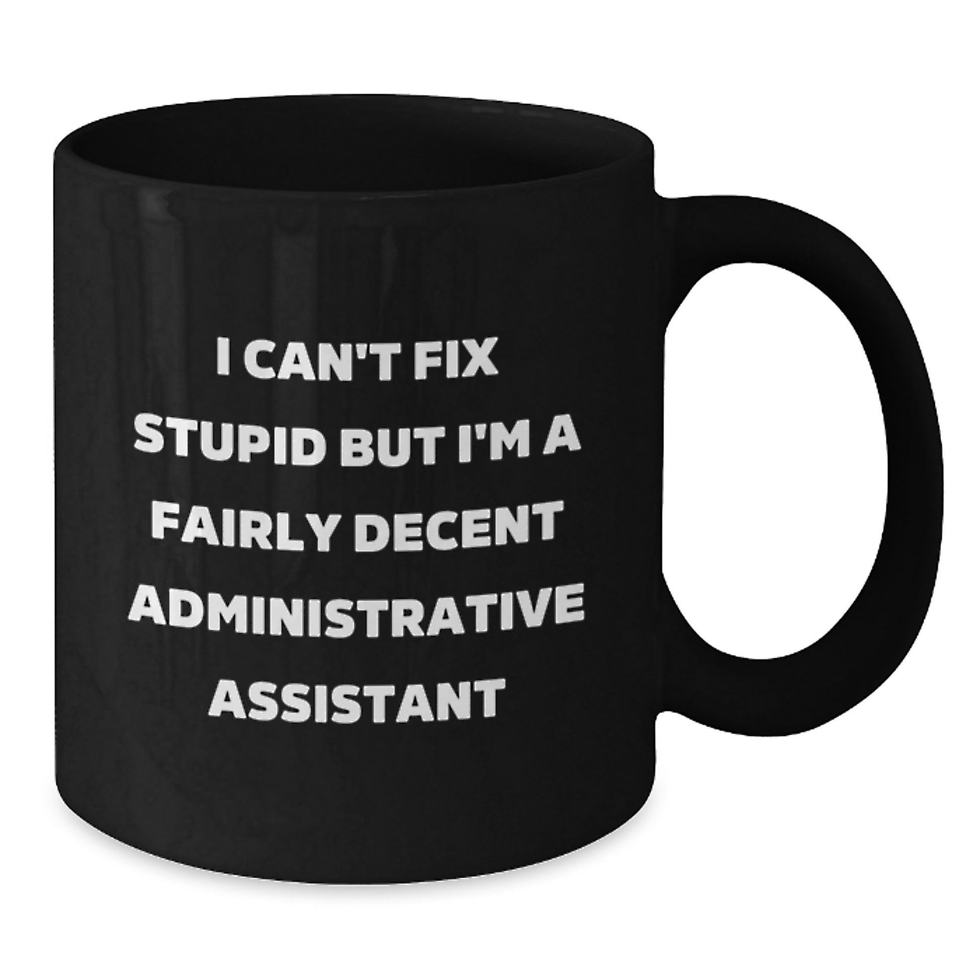 Funny Gifts for Administrative Assistants, Unique Black Coffee Mugs - 'I Can't Fix Stupid But I'm A Fairly Decent Administrative Assistant' Christmas Unique Gifts - Additional