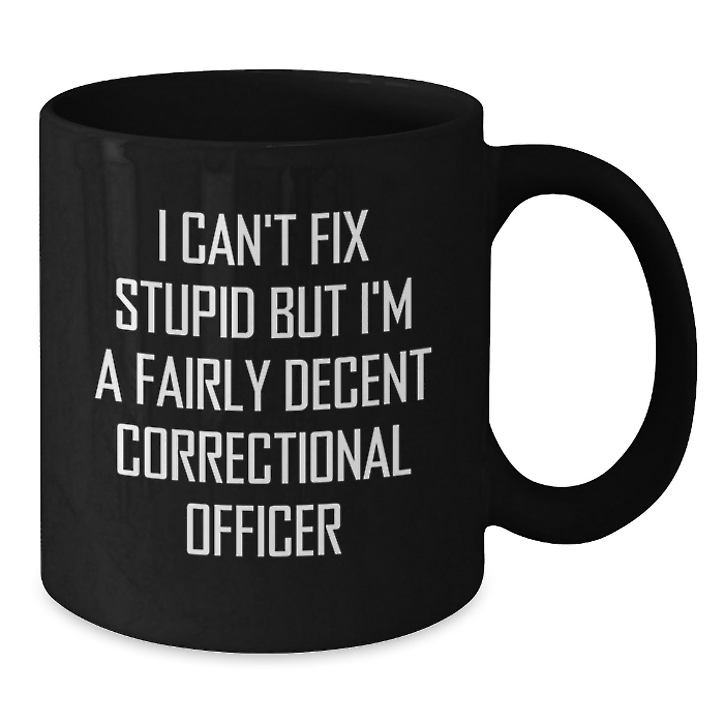 Funny Correctional Officer Gifts for Men, Women, Friends, or Coworkers, Christmas Unique Mugs, 'I Can't Fix Stupid But I'm A Fairly Decent Correctional Officer' Quote on Black Coffee Mug - Additional