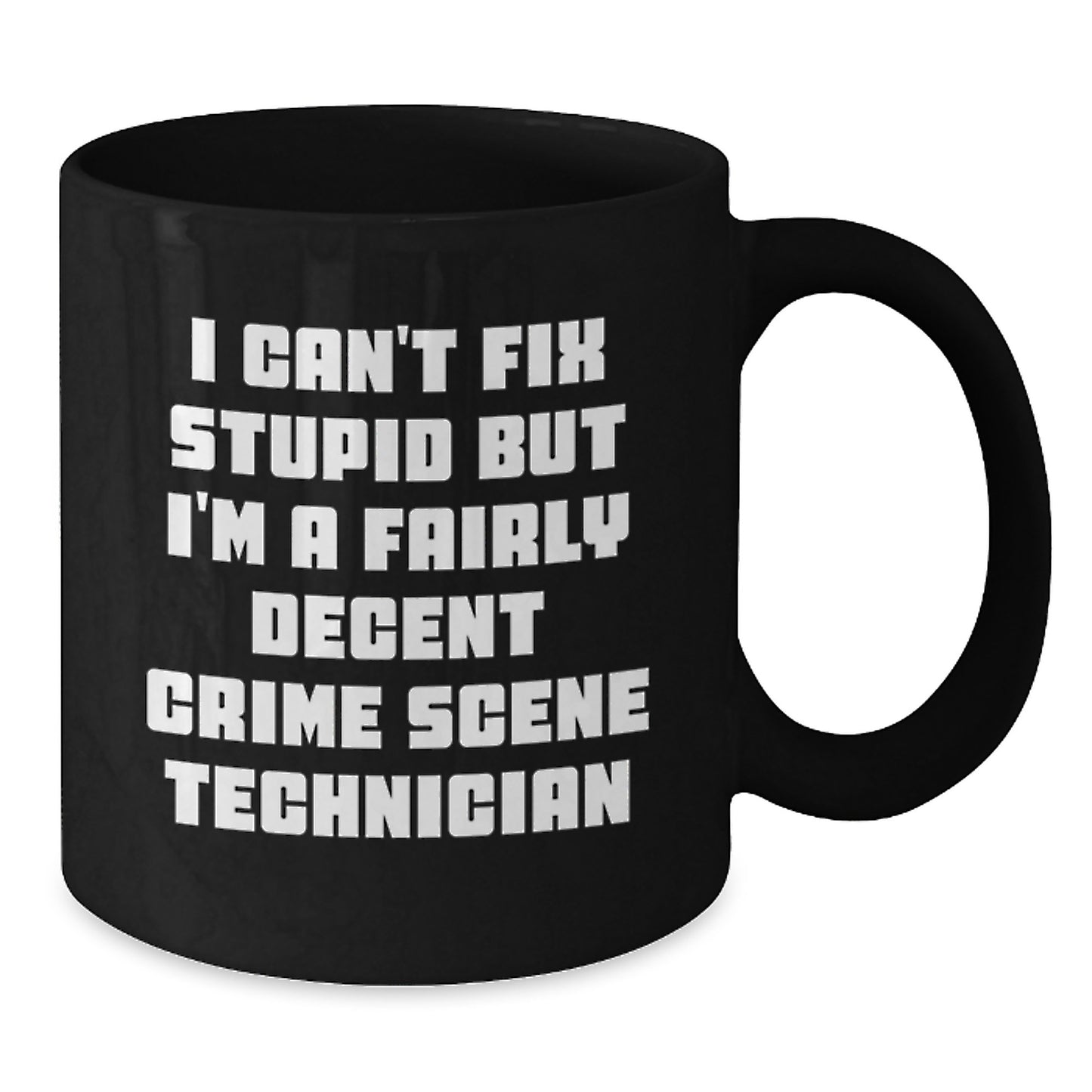 Funny Crime Scene Technician Humor Gifts for Men Women Friends, Birthday Unique Gifts, Black Coffee Mug, 'I Can't Fix Stupid But I'm A Fairly Decent Crime Scene Technician' Mugs - Additional