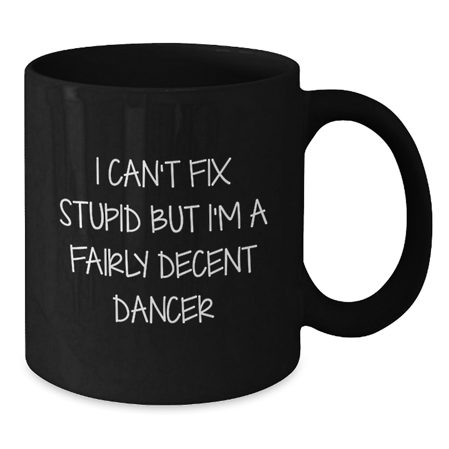 Funny Dancer Gifts from Friends for Dancer, Black Coffee Mug 'I Can't Fix Stupid But I'm A Fairly Decent Dancer' Christmas Unique Gifts - Additional