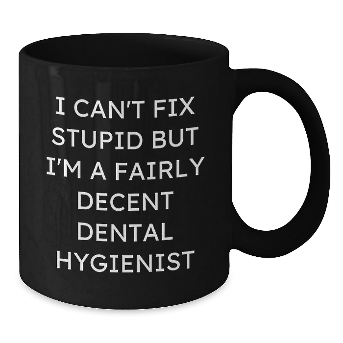 Funny Dental Hygienist Gifts, Birthday Unique Presents for Dental Hygienist Friends, Black Coffee Mug with I Can't Fix Stupid But I'm A Fairly Decent Dental Hygienist - Additional