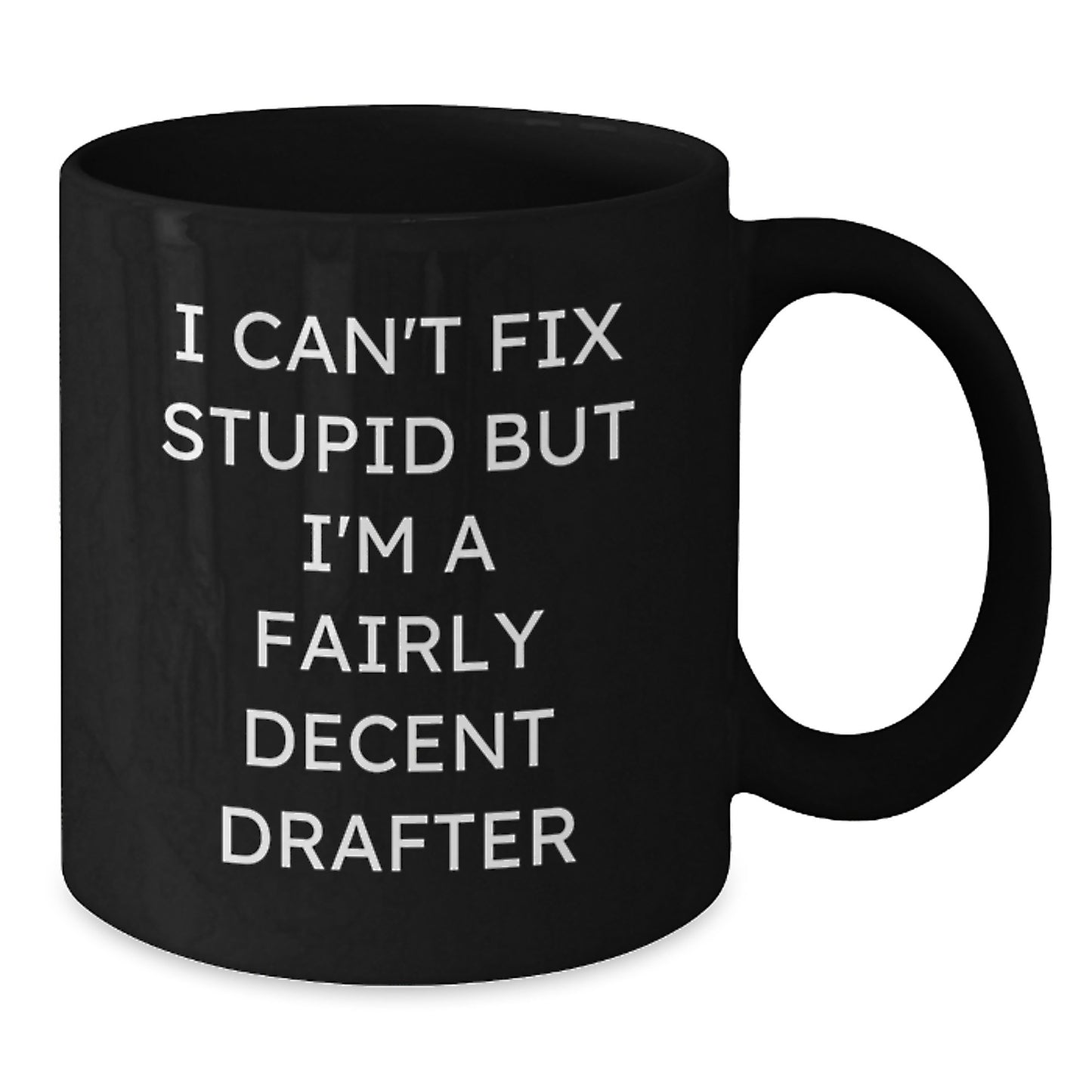 Funny Drafter Gifts Black Coffee Mug for Men Friends - 'I Can't Fix Stupid But I'm A Fairly Decent Drafter' Christmas Unique Gifts from Friends to Drafter - Additional