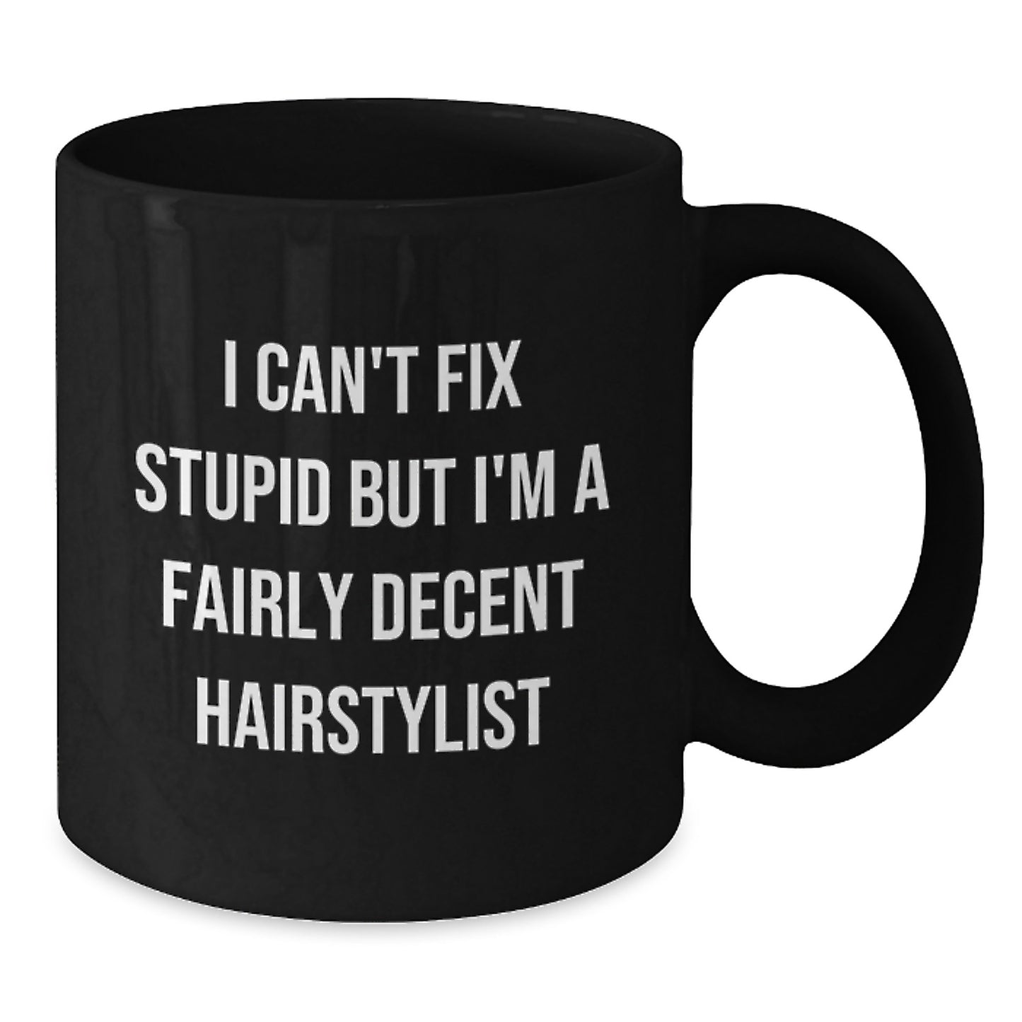 Funny Hairstylist Gifts, Valentine's Unique Mugs, 'I Can't Fix Stupid But I'm A Fairly Decent Hairstylist', Black Coffee Mug, Gifts from Friends for Hairstylist - Additional