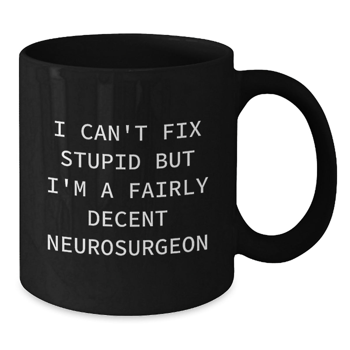 Neurosurgeon Funny Christmas Unique Gifts for Men - Black Coffee Mug - I Can't Fix Stupid But I'm A Fairly Decent Neurosurgeon - Additional