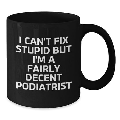 Funny Podiatrist Gifts Black Coffee Mugs I Can't Fix Stupid But I'm A Fairly Decent Podiatrist Valentine's Unique Gifts from Friends and Family to Podiatrist Men and Women - Additional