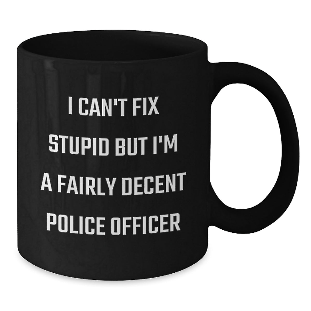 Funny Police Officer Gifts from Men to Women for Mother's Day - Black Coffee Mug 'I Can't Fix Stupid But I'm A Fairly Decent Police Officer' - Additional