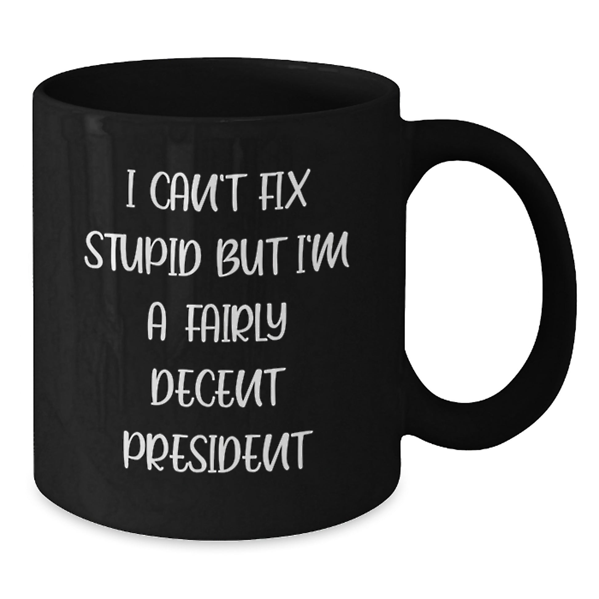 Funny President Gifts for Men, 'I Can't Fix Stupid But I'm A Fairly Decent President' Black Coffee Mug, Unique Christmas Unique Gifts from Friends to Family - Additional