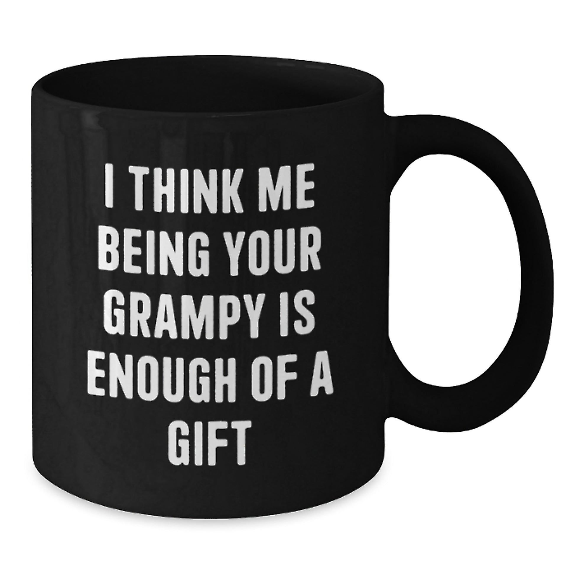 Funny Grampy Gifts from Friends for Him - Black Coffee Mug - 'I Think Me Being Your Grampy Is Enough Of A Gift' - Additional