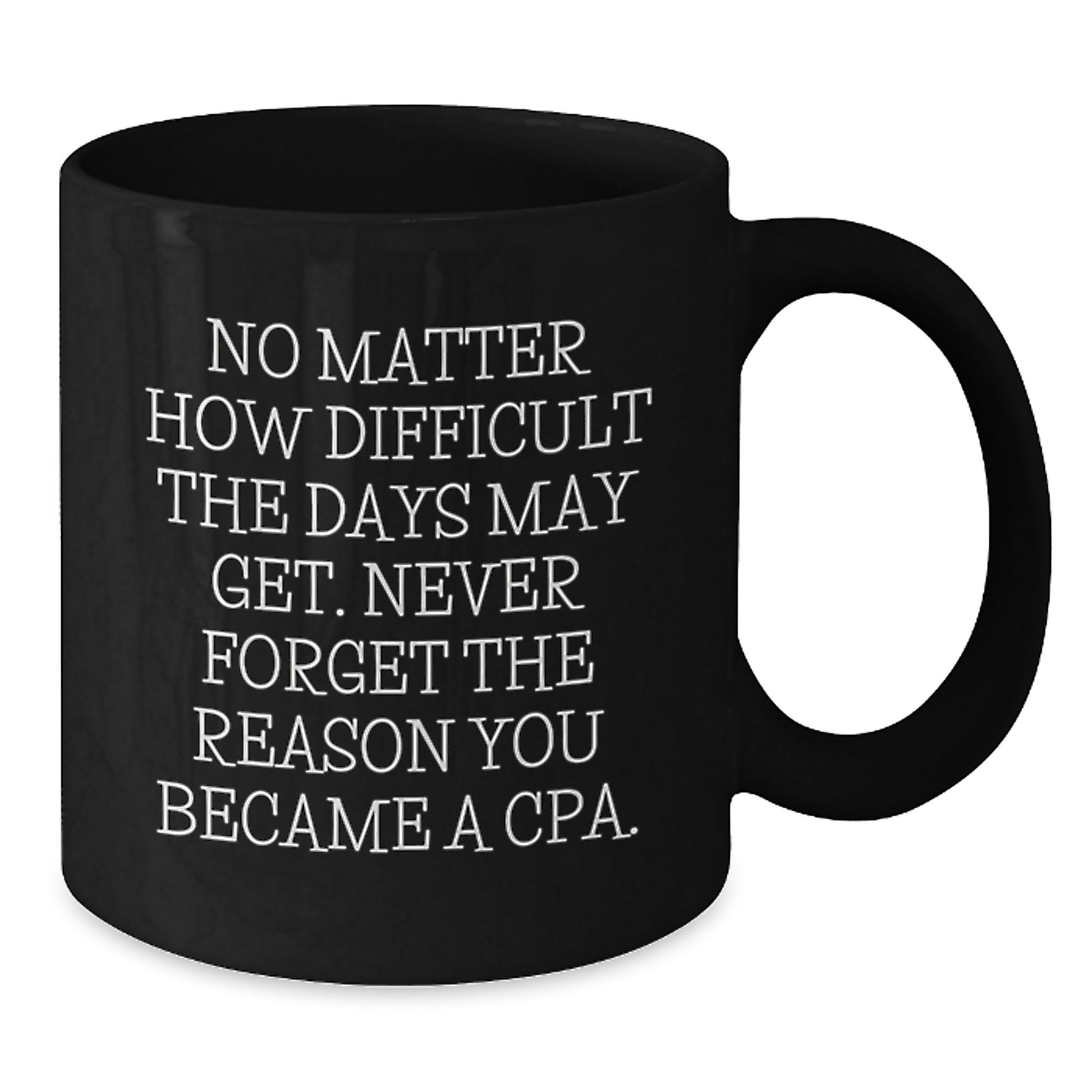 Cute Inspirational Gifts from Men to Men, Black Coffee Mug for CPA Friends, Never Forget the Reason You Became a CPA - Additional