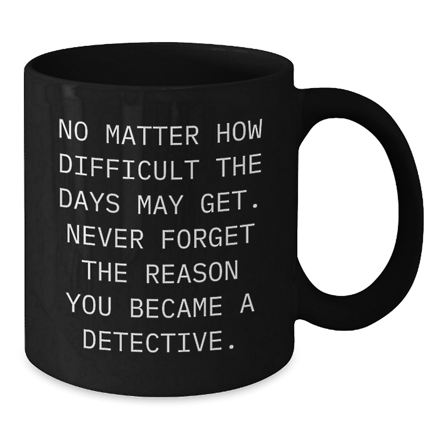 Detective Inspired Gifts from Men for Father's Day Unique Black Coffee Mugs, Never Forget the Reason You Became a Detective, Funny - Additional