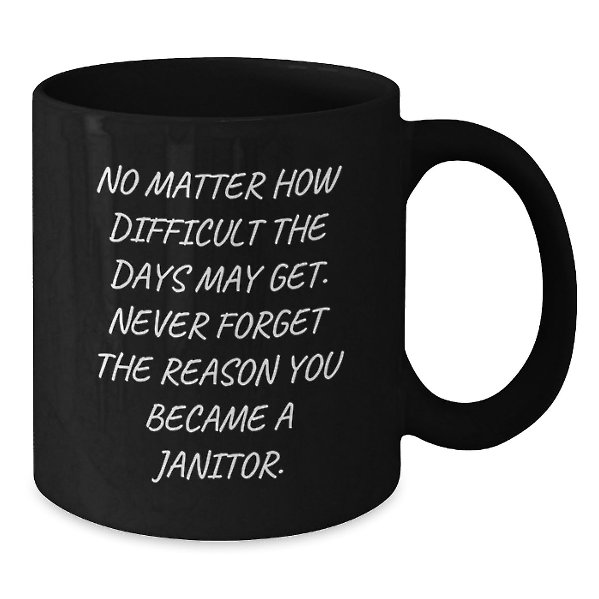 Funny Janitor Gifts for Mom, Unique Black Coffee Mug, 'No Matter How Difficult The Days May Get. Never Forget The Reason You Became A Janitor.' - Additional