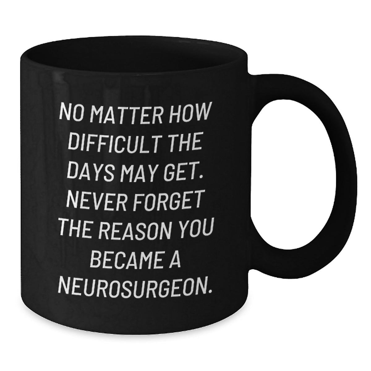 Funny Neurosurgeon Gifts for Him or Her, Black Coffee Mug, 'No Matter How Difficult The Days May Get', Christmas Unique Gifts from Friends - Additional