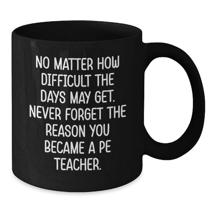 Funny PE Teacher Gifts for Men - Inspirational Black Coffee Mug on Christmas Unique Gifts from Family - Additional