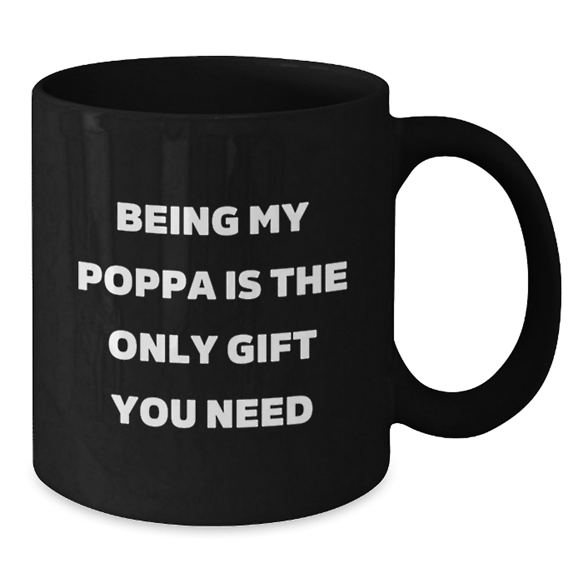 Funny Poppa Quote Gifts from Men to Their Awesome Poppas - Black Coffee Mugs, Perfect for Being My Poppa Is The Only Gift You Need - Additional