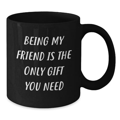 Funny Friend Gifts from Men Women Friends Coworkers, Unique Birthday Unique Gifts for Friend, 'Being My Friend Is The Only Gift You Need' - Black Coffee Mug - Additional