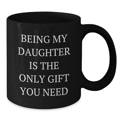 Funny Daughter Gifts from Men, Being My Daughter Is The Only Gift You Need, Black Coffee Mug for Daughter on Valentine's - Additional