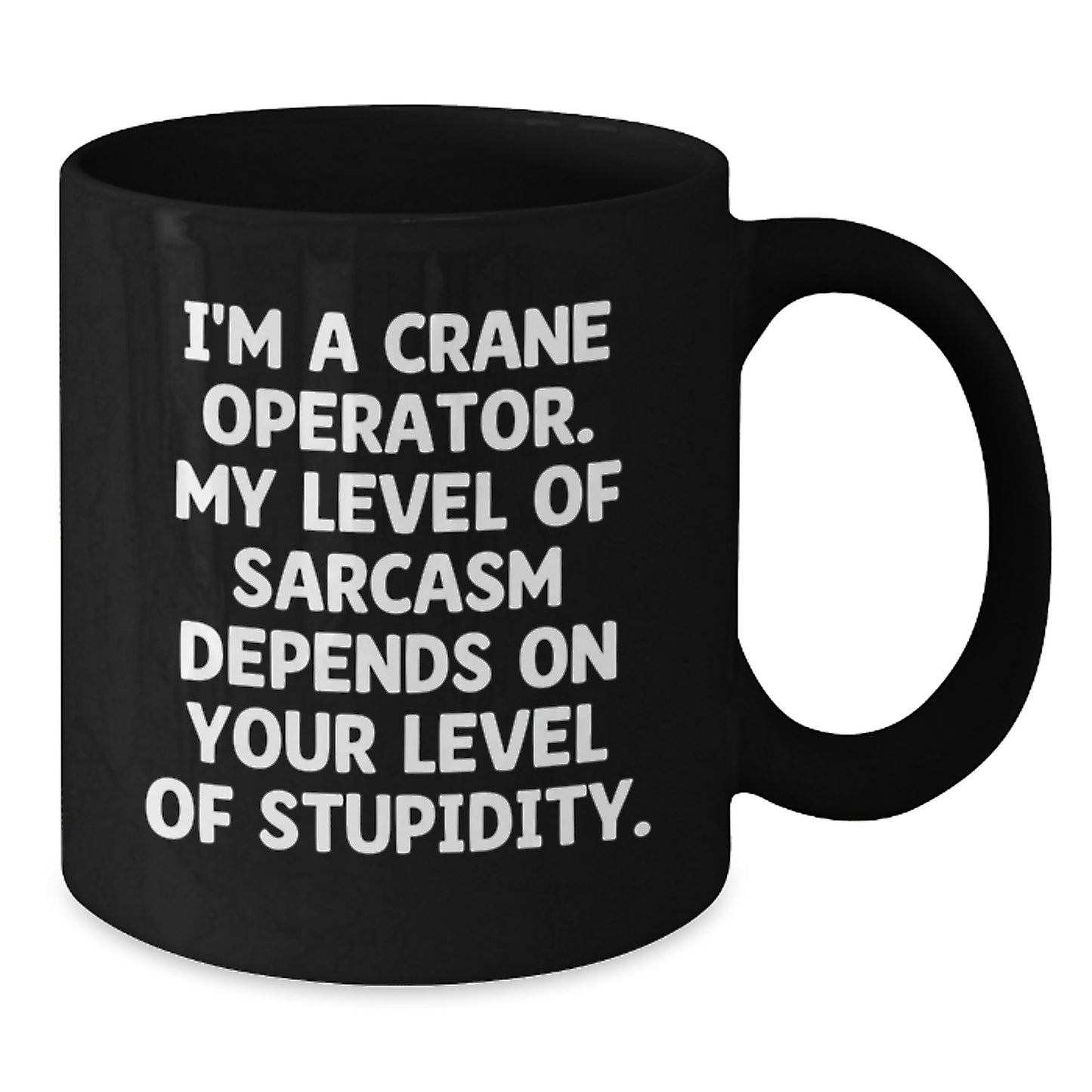 Funny Crane Operator Dad Gifts for Men from Friends - I'm A Crane Operator. My Level Of Sarcasm Depends On Your Level Of Stupidity. Black Coffee Mug - Additional