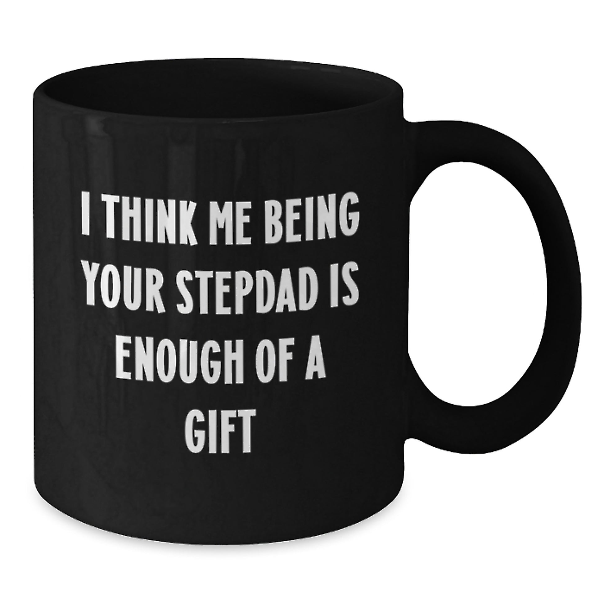 Funny Stepdad Gifts, 'I Think Me Being Your Stepdad Is Enough Of A Gift' Black Coffee Mug, Graduation Unique Gifts from Men to Stepdad - Additional