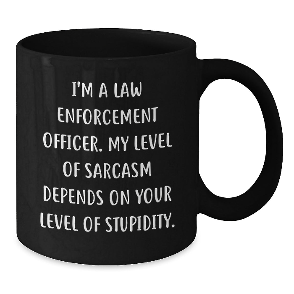 Funny Law Enforcement Officer Gifts from Men - I'm A Law Enforcement Officer. My Level Of Sarcasm Depends On Your Level Of Stupidity. Black Coffee Mug for Mother's Day Unique Gifts - Additional