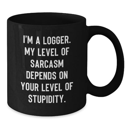 Funny Logger Gifts from Men to Friends, Black Coffee Mug for Birthday Unique Gifts, 'I'm A Logger My Level Of Sarcasm Depends On Your Level Of Stupidity' Mugs - Additional