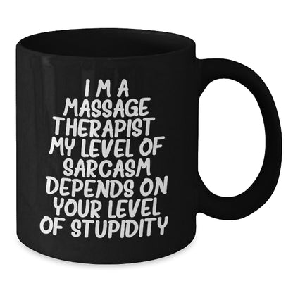 Funny Massage Therapist Gifts for Men - Birthday Unique Black Coffee Mug with 'I'm A Massage Therapist. My Level Of Sarcasm Depends On Your Level Of Stupidity.' Quote, Gifts from Friends - Additional