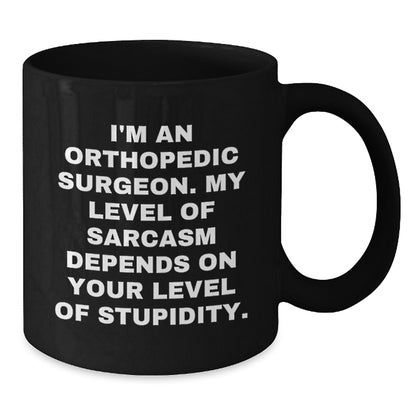 Funny Orthopedic Surgeon Gifts for Dad - Black Coffee Mug, I'm An Orthopedic Surgeon. My Level Of Sarcasm Depends On Your Level Of Stupidity. - Additional