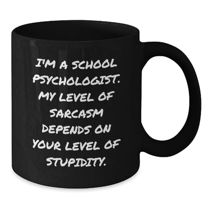 Funny School Psychologist Gifts from Friends for Men - Birthday Unique Mug I'm A School Psychologist My Level Of Sarcasm Depends On Your Level Of Stupidity Black Coffee Mug - Additional