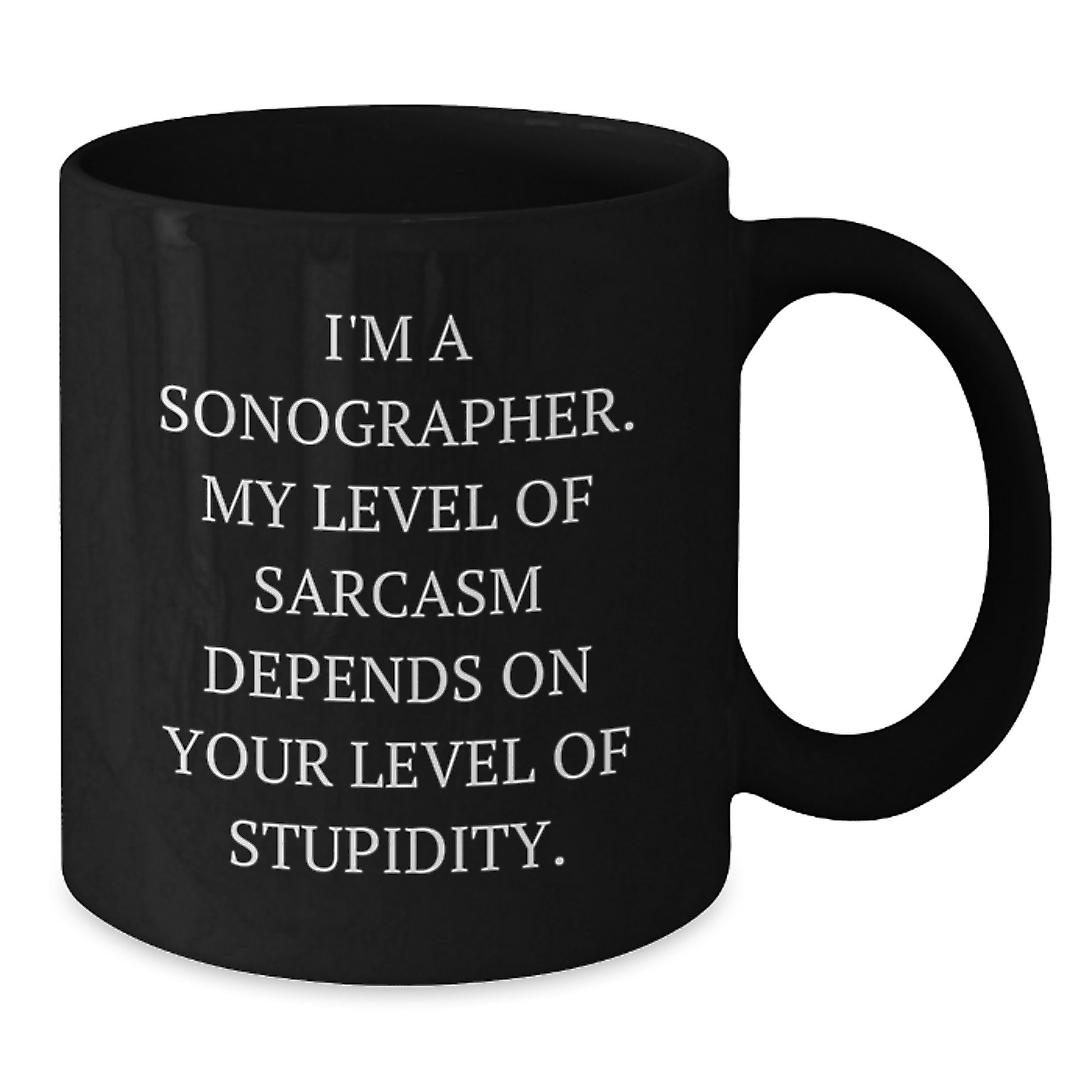 Funny Sonographer Gifts for Valentine's, Black Coffee Mug, 'I'm A Sonographer. My Level Of Sarcasm Depends On Your Level Of Stupidity.,', Unique Gifts from Friends to Family - Additional