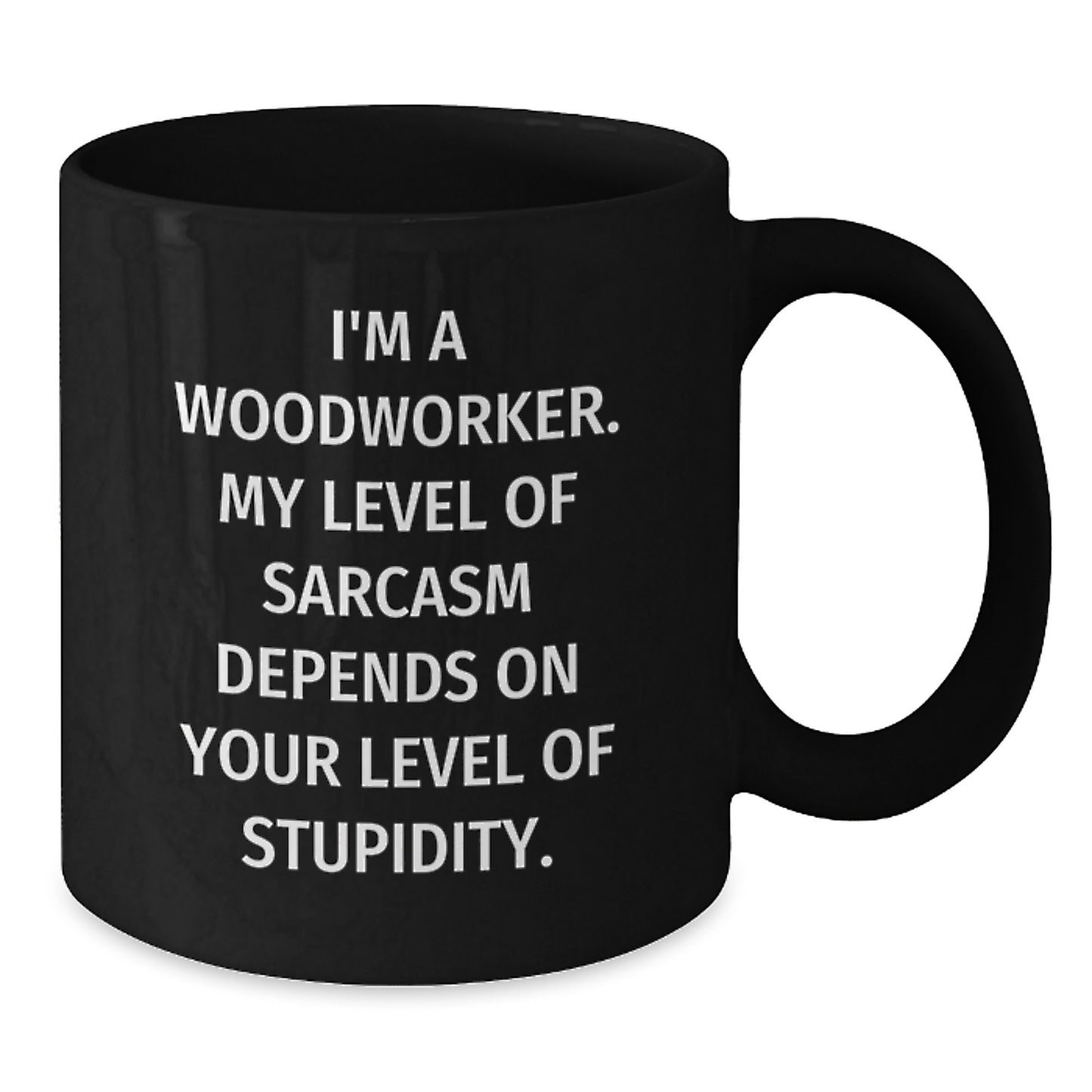 Woodworker Humor Funny Birthday Unique Gifts from Men to Coworkers - I'm A Woodworker. My Level Of Sarcasm Depends On Your Level Of Stupidity. Black Coffee Mug - Additional