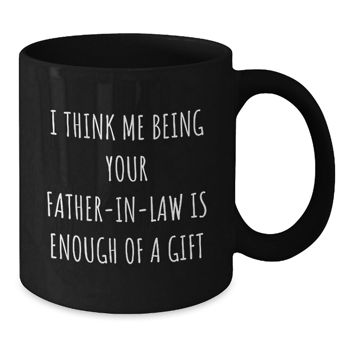 Funny Father-in-law Gifts Black Coffee Mug for Graduation 'I Think Me Being Your Father-in-law Is Enough Of A Gift' from Family - Additional