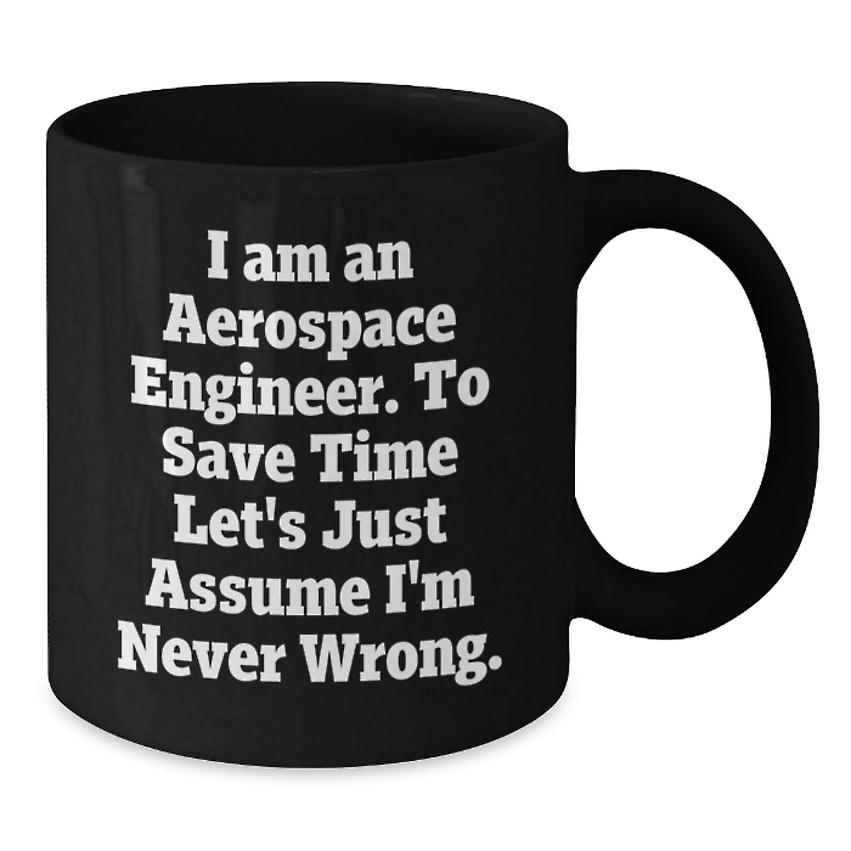 Funny Aerospace Engineer Mug, Gifts for Dad, Father's Day Unique Black Coffee Mugs from Family, I Am An Aerospace Engineer. To Save Time Let's Just Assume I'm Never Wrong. - Additional