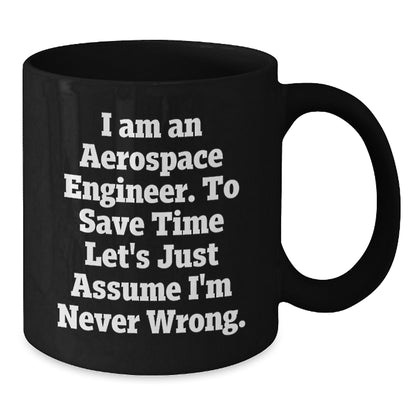 Funny Aerospace Engineer Mug, Gifts for Dad, Father's Day Unique Black Coffee Mugs from Family, I Am An Aerospace Engineer. To Save Time Let's Just Assume I'm Never Wrong. - Additional