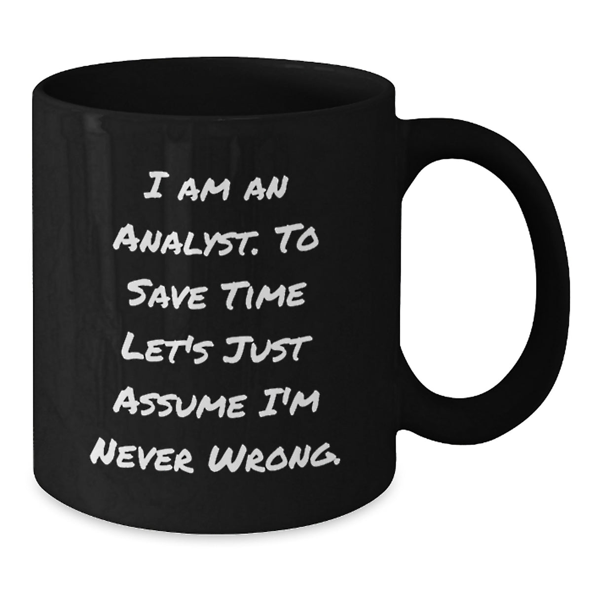 Funny Analyst Gifts from Men for Women Friends Family - Black Coffee Mug - 'I Am An Analyst. To Save Time Let's Just Assume I'm Never Wrong.' Quote - Additional