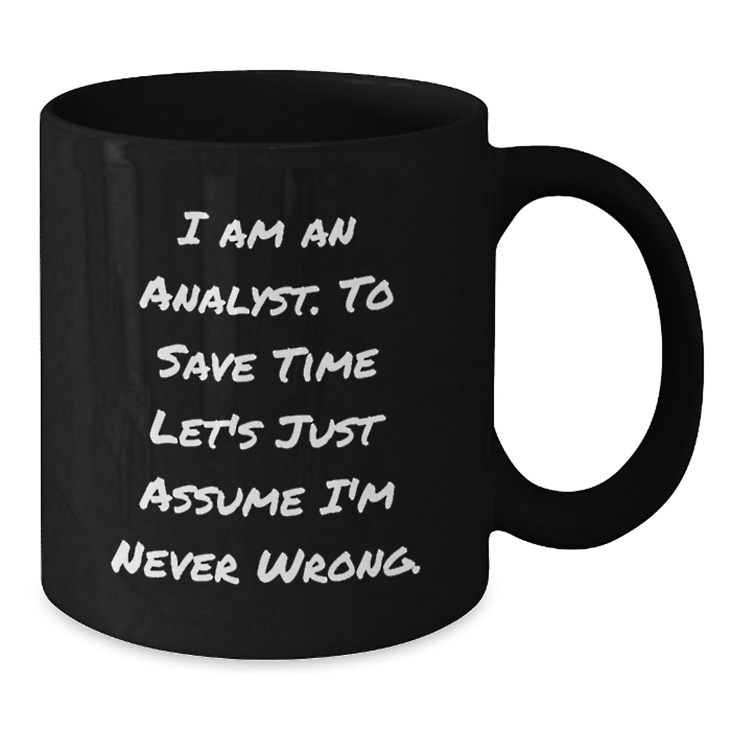 Funny Analyst Gifts from Men for Women Friends Family - Black Coffee Mug - 'I Am An Analyst. To Save Time Let's Just Assume I'm Never Wrong.' Quote - Additional