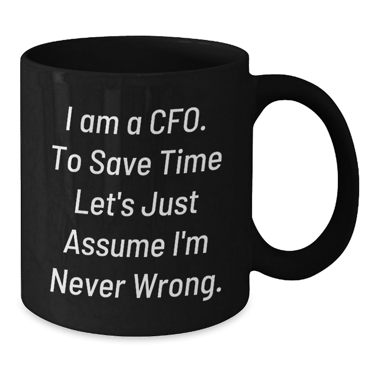 Funny CFO Gifts from Friends, Unique Black Coffee Mugs for CFO, Inspired by I Am A Cfo. To Save Time Let's Just Assume I'm Never Wrong. for Mother's Day and Occasional Use - Additional