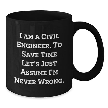 Civil Engineer Gifts, Funny Ceramic Black Coffee Mugs for Him, Inspirational Quote 'I Am A Civil Engineer. To Save Time Let's Just Assume I'm Never Wrong.' - Additional