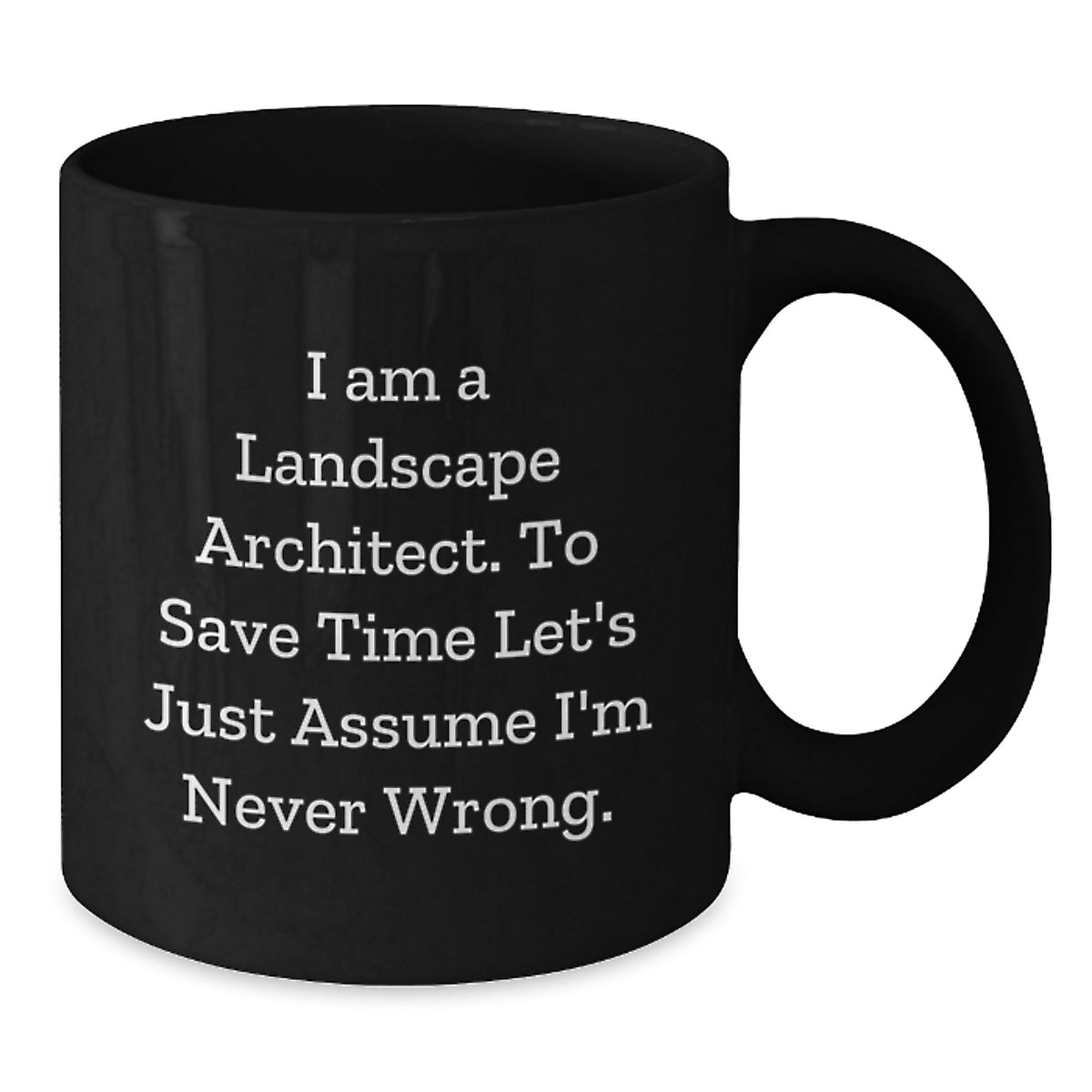 Funny Landscape Architect Gifts, 'I Am A Landscape Architect. To Save Time Let's Just Assume I'm Never Wrong.' Black Coffee Mug, Birthday Unique Presents from Friends to Men - Additional