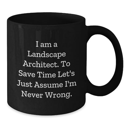 Funny Landscape Architect Gifts, 'I Am A Landscape Architect. To Save Time Let's Just Assume I'm Never Wrong.' Black Coffee Mug, Birthday Unique Presents from Friends to Men - Additional