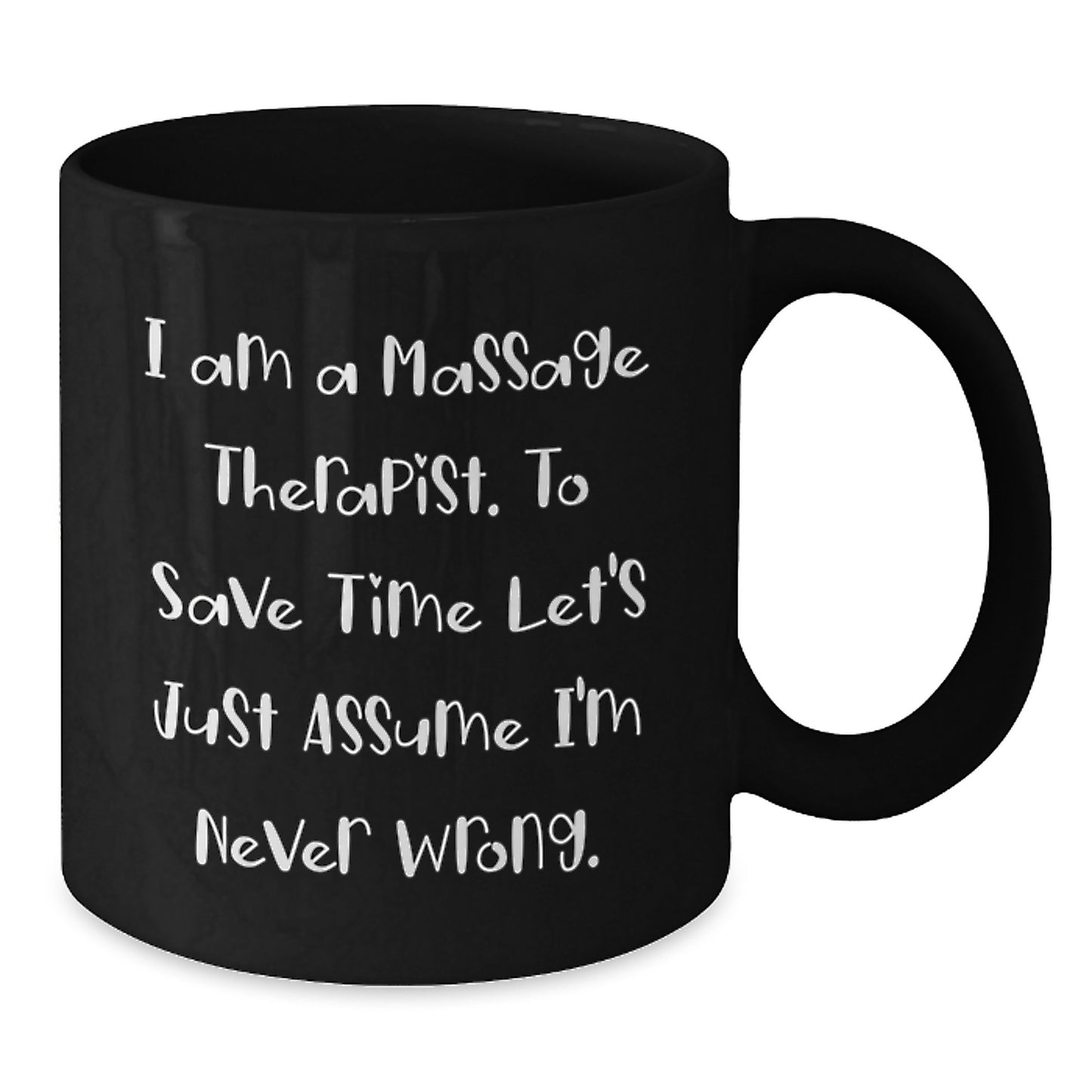 Funny Massage Therapist Gifts from Family, for Dad on Father's Day, Black Coffee Mug with I Am A Massage Therapist. To Save Time Let's Just Assume I'm Never Wrong. - Additional