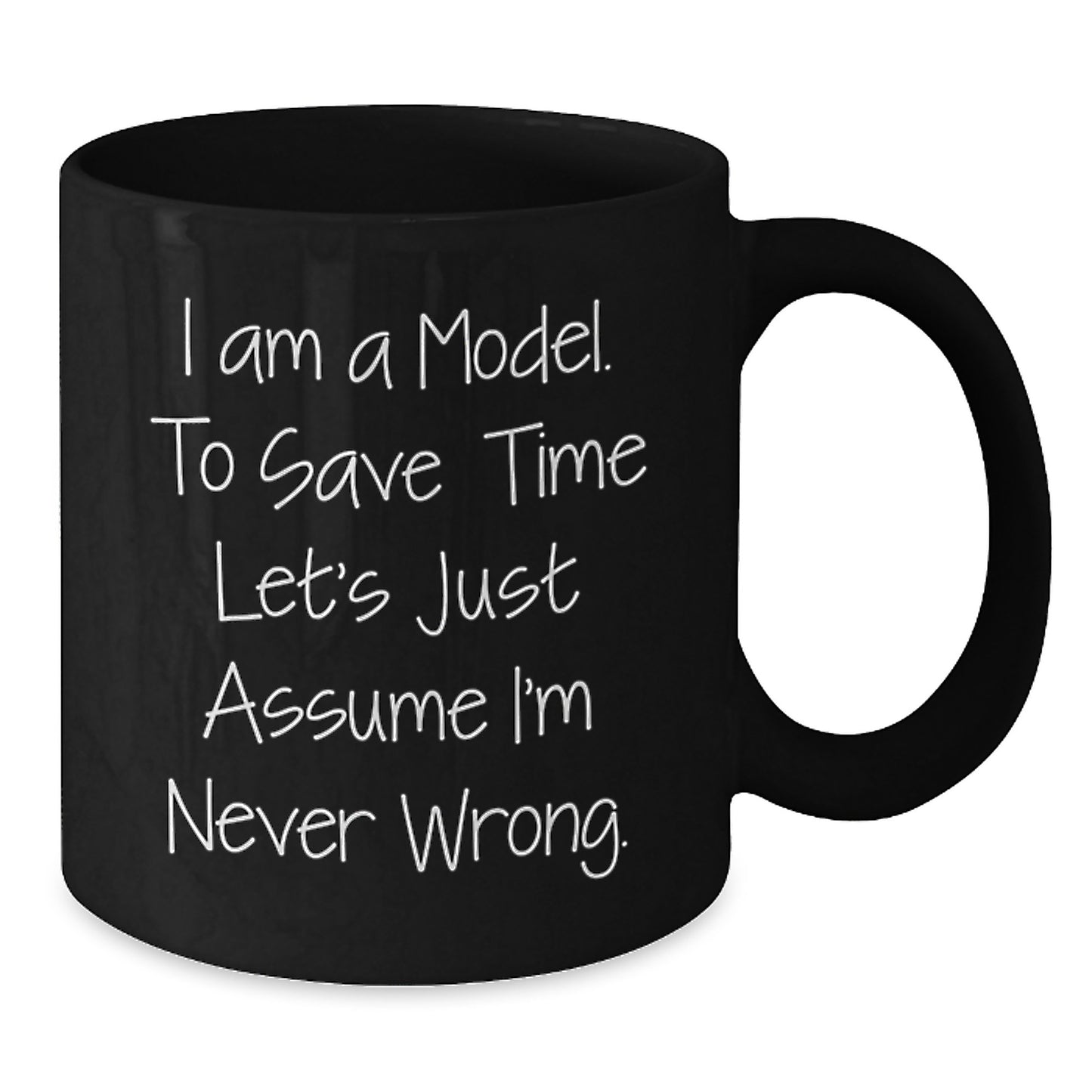 Funny Model Inspirational Gifts for Friends from Mom, 11oz or 15oz Black Coffee Mug, I Am A Model To Save Time Lets Just Assume Im Never Wrong, Graduation Unique Gifts - Additional