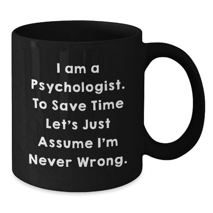 Funny Psychologist Gifts for Him Her, 'I Am A Psychologist. To Save Time Let's Just Assume I'm Never Wrong.' Black Coffee Mug, Ideal Graduation Unique Gifts from Friends Family Coworkers - Additional