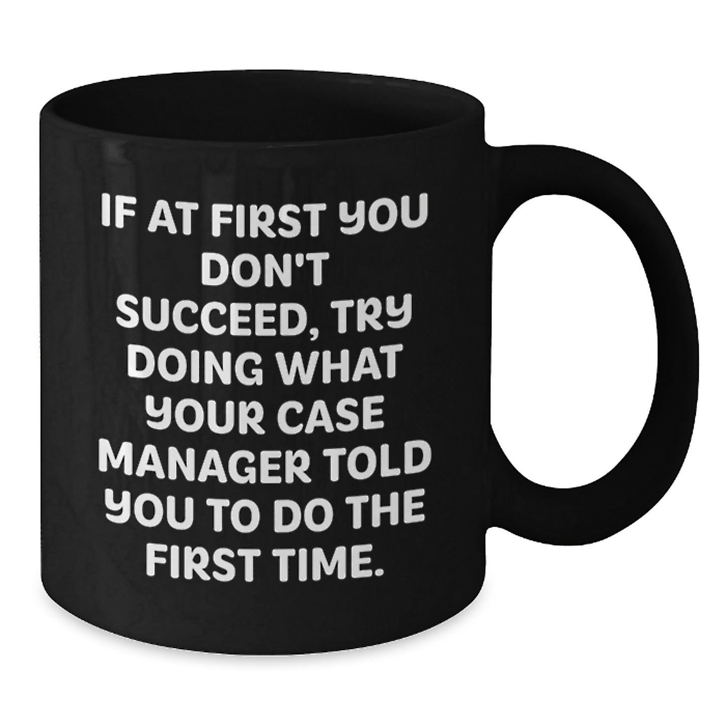 Funny Case Manager Graduation Unique Gifts from Friends and Family, Case Manager Black Coffee Mug, If At First You Don't Succeed, Try Doing What Your Case Manager Told You To Do The First Time. - Additional
