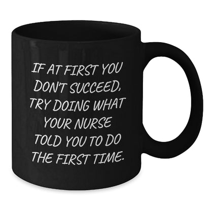 Funny Nurse Gifts from Friends for Graduation Unique Black Coffee Mugs, If At First You Don't Succeed Try Doing What Your Nurse Told You To Do The First Time Nurse Mug - Additional