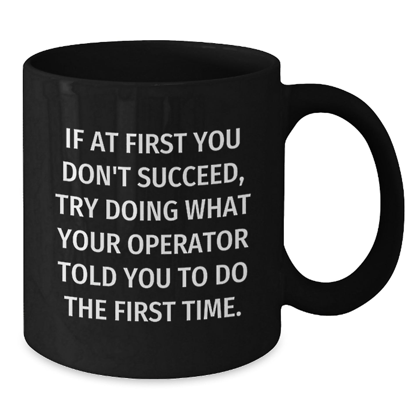 Funny Operator Gifts from Family for Men, Black Coffee Mug, If At First You Don't Succeed, Try Doing What Your Operator Told You To Do The First Time. - Additional