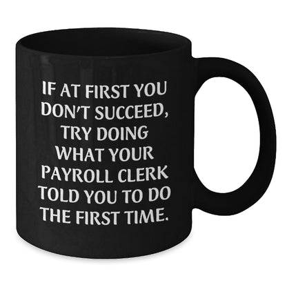 Funny Payroll Clerk Gifts for Men - If At First You Dont Succeed Mugs, Black Coffee Mug for Payroll Clerk, Gifts from Friends to Payroll Clerk - Graduation Unique Gifts - Additional