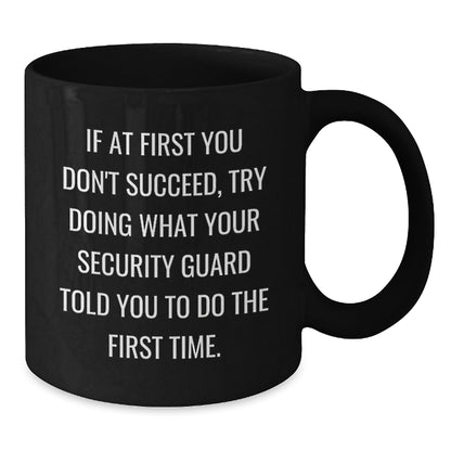 Funny Security Guard Gifts for Men - If You Don't Succeed Try Doing What Your Security Guard Told You - Black Coffee Mug for Him - Additional